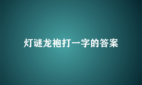 灯谜龙袍打一字的答案