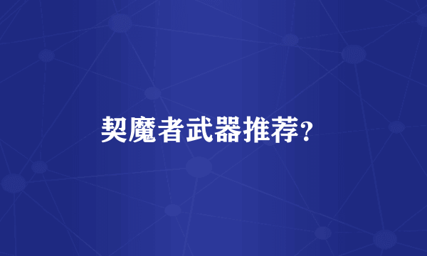 契魔者武器推荐？