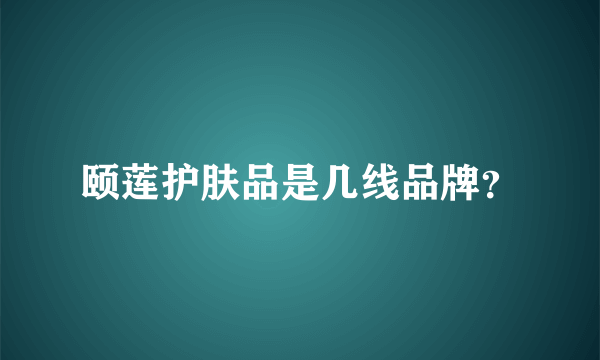 颐莲护肤品是几线品牌？