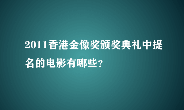 2011香港金像奖颁奖典礼中提名的电影有哪些？