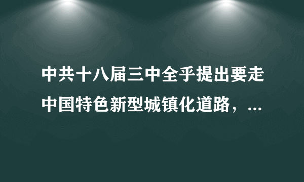 中共十八届三中全乎提出要走中国特色新型城镇化道路，推进（）的城镇化。
