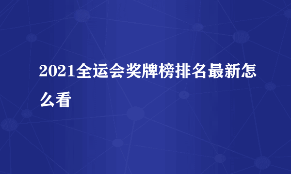 2021全运会奖牌榜排名最新怎么看