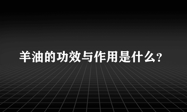 羊油的功效与作用是什么？