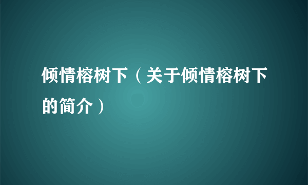 倾情榕树下（关于倾情榕树下的简介）