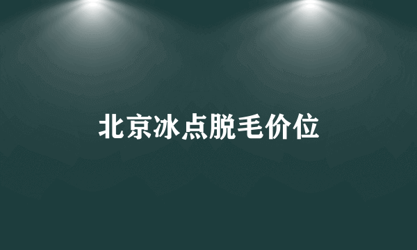 北京冰点脱毛价位