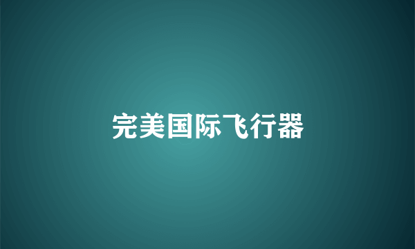 完美国际飞行器