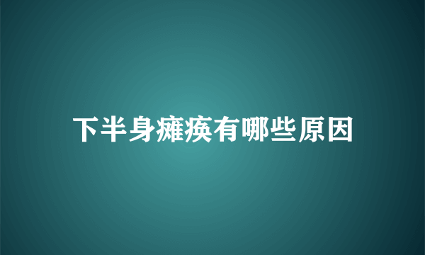 下半身瘫痪有哪些原因