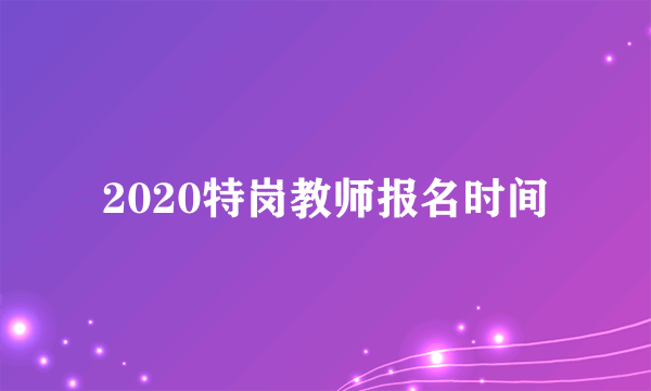2020特岗教师报名时间