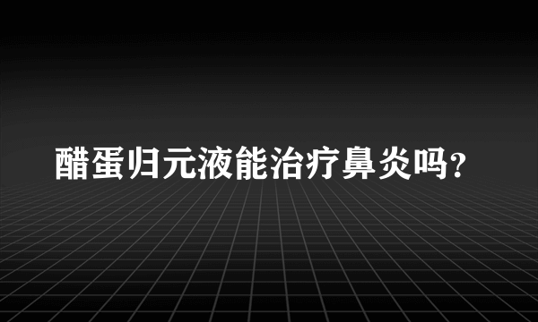 醋蛋归元液能治疗鼻炎吗？