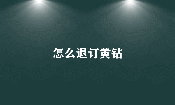 怎么退订黄钻