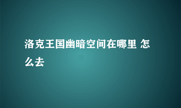 洛克王国幽暗空间在哪里 怎么去