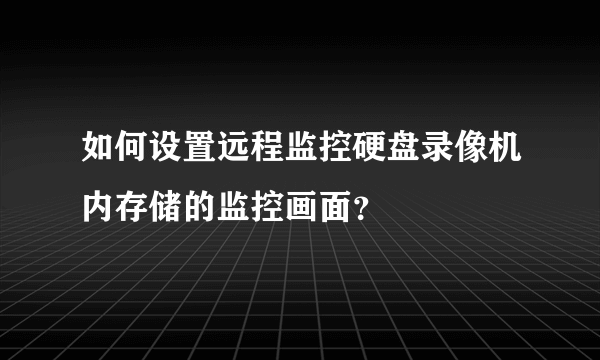 如何设置远程监控硬盘录像机内存储的监控画面？