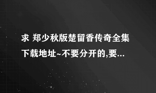 求 郑少秋版楚留香传奇全集下载地址~不要分开的,要一次下载的那种~谢谢