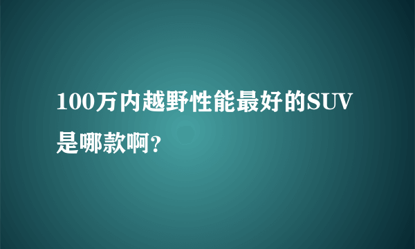 100万内越野性能最好的SUV是哪款啊？