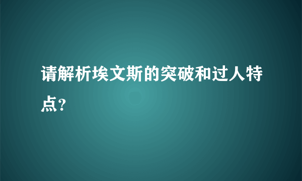 请解析埃文斯的突破和过人特点？