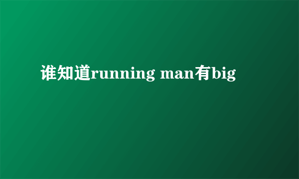 谁知道running man有big