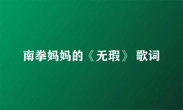 南拳妈妈的《无瑕》 歌词