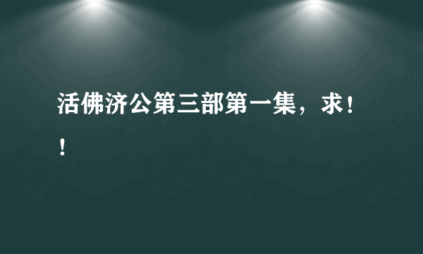 活佛济公第三部第一集，求！！