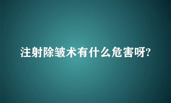 注射除皱术有什么危害呀?