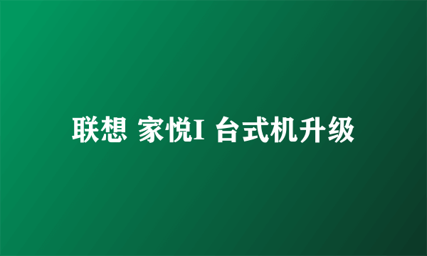 联想 家悦I 台式机升级