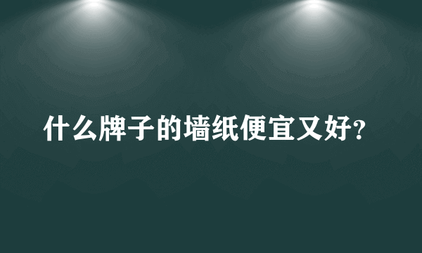 什么牌子的墙纸便宜又好？