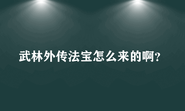 武林外传法宝怎么来的啊？