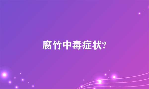 腐竹中毒症状?