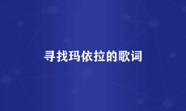 寻找玛依拉的歌词