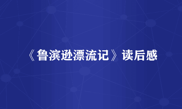 《鲁滨逊漂流记》读后感