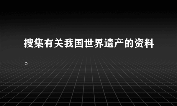 搜集有关我国世界遗产的资料。