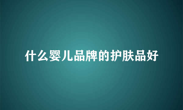 什么婴儿品牌的护肤品好