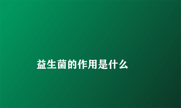
    益生菌的作用是什么
  