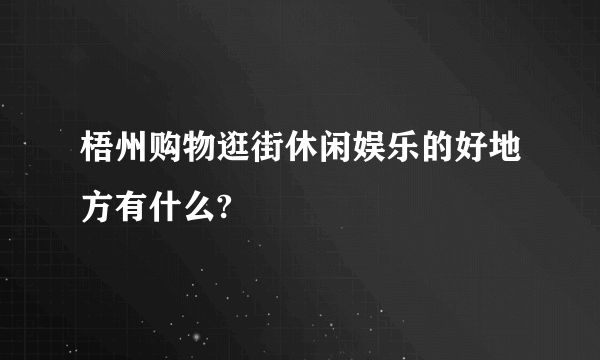 梧州购物逛街休闲娱乐的好地方有什么?