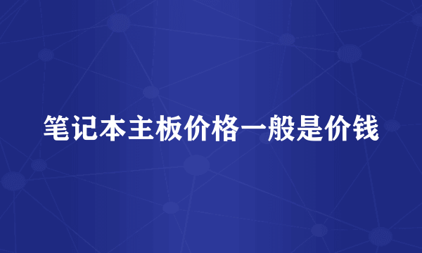 笔记本主板价格一般是价钱