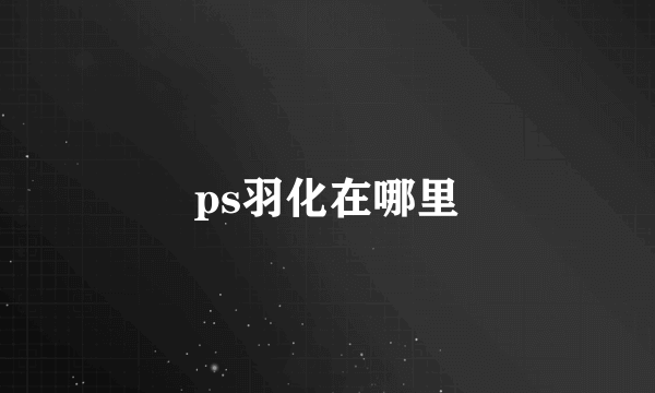 ps羽化在哪里