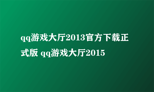 qq游戏大厅2013官方下载正式版 qq游戏大厅2015