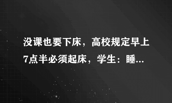 没课也要下床，高校规定早上7点半必须起床，学生：睡觉也要管？