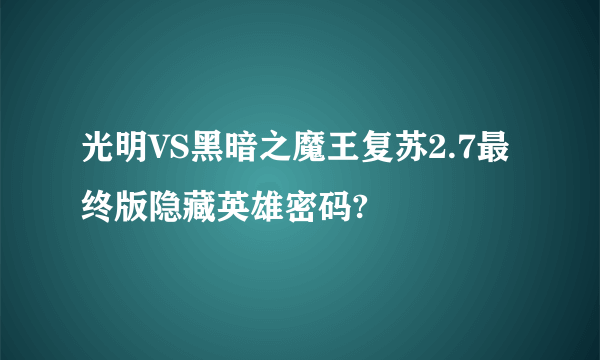 光明VS黑暗之魔王复苏2.7最终版隐藏英雄密码?