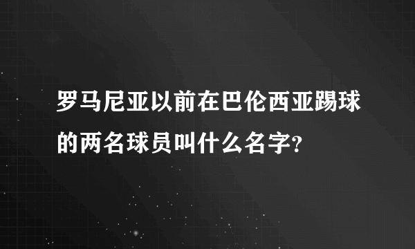 罗马尼亚以前在巴伦西亚踢球的两名球员叫什么名字？