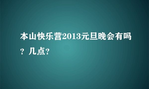 本山快乐营2013元旦晚会有吗？几点？