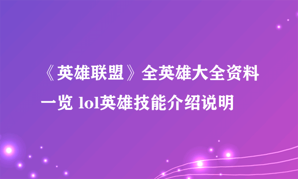 《英雄联盟》全英雄大全资料一览 lol英雄技能介绍说明