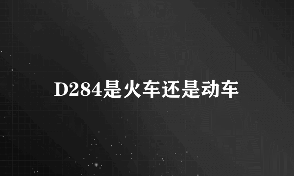 D284是火车还是动车