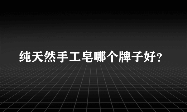 纯天然手工皂哪个牌子好？