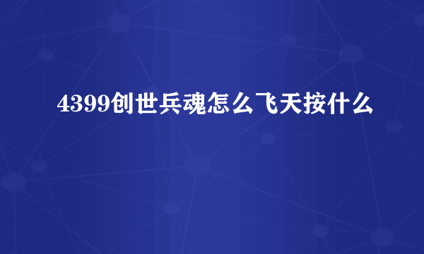 4399创世兵魂怎么飞天按什么