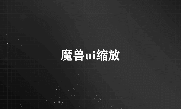魔兽ui缩放
