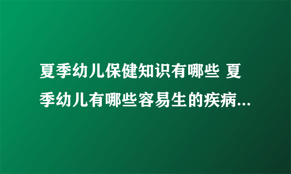 夏季幼儿保健知识有哪些 夏季幼儿有哪些容易生的疾病需要特别预防