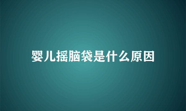 婴儿摇脑袋是什么原因