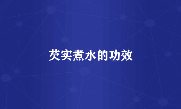芡实煮水的功效