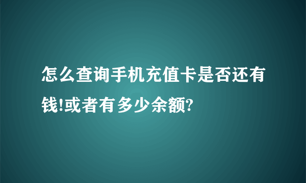怎么查询手机充值卡是否还有钱!或者有多少余额?