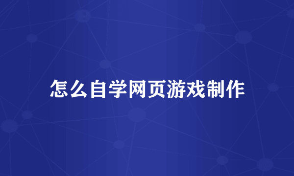 怎么自学网页游戏制作